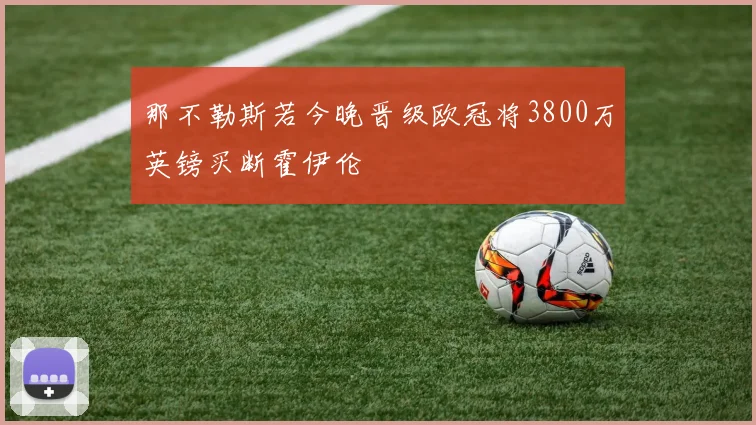 那不勒斯若今晚晋级欧冠将3800万英镑买断霍伊伦